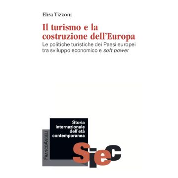 Il turismo e la costruzione dell'Europa. Le politiche turistiche dei Paesi europei tra sviluppo economico e soft power