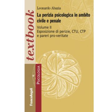 La perizia psicologica in ambito civile e penale. Vol. 2: Esposizione di perizie, CTU, CTP e pareri pro-veritate