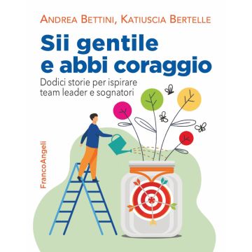 Sii gentile e abbi coraggio. Dodici storie per ispirare team leader e sognatori