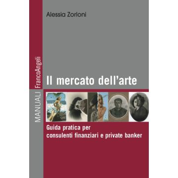 Il mercato dell'arte. Guida pratica per consulenti finanziari e private banker