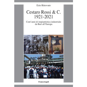 Cestaro Rossi & C. 1921-2021. Cent'anni di impiantistica industriale da Bari all'Europa