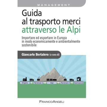 Guida al trasporto merci attraverso le Alpi. Importare ed esportare in Europa in modo economicamente e ambientalmente sostenibile