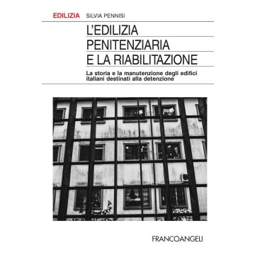 L'edilizia penitenziaria e la riabilitazione. La storia e la manutenzione degli edifici italiani destinati alla detenzione