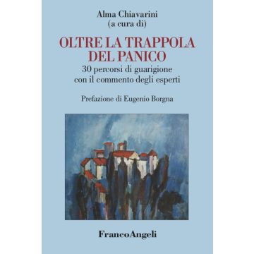 Oltre la trappola del panico. 30 percorsi di guarigione con il commento degli esperti