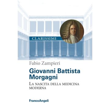 Giovanni Battista Morgagni. La nascita della medicina moderna