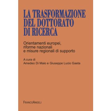 La trasformazione del dottorato di ricerca. Orientamenti europei, riforme nazionali e misure regionali di supporto