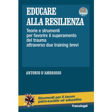 Educare alla resilienza. Teorie e strumenti per favorire il superamento del trauma attraverso due training brevi