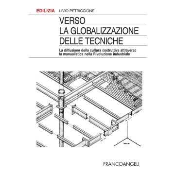 Verso la globalizzazione delle tecniche. La diffusione della cultura costruttiva attraverso la manualistica nella rivoluzione industriale