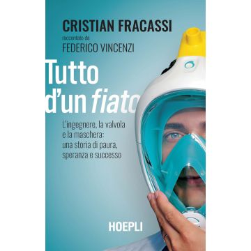 Tutto d'un fiato. L'ingegnere, la valvola e la maschera: una storia di paura, speranza e successo