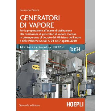 Generatori di vapore. Per la preparazione all'esame di abilitazione alla conduzione di generatori di vapore d'acqua in ottemperanza al decreto del Ministero del Lavoro e delle Politiche Sociali n. 94 del 7 agosto 2020