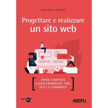 Progettare e realizzare un sito web. Guida completa a User experience, CMS, SEO e e-commerce
