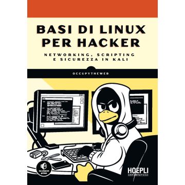 Basi di Linux per hacker. Networking, scripting e sicurezza in Kali