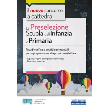 La preselezione del concorso a cattedra Scuola dell'Infanzia e Primaria. Quesiti risolti e commentati di logica, comprensione del testo, normativa scolastica. Con software di simulazione