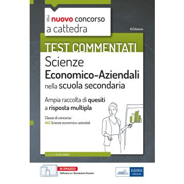 Test commentati Scienze economico aziendali. Ampia raccolta di quiz a risposta multipla per il concorso a cattedra classe A45. Con software di simulazione
