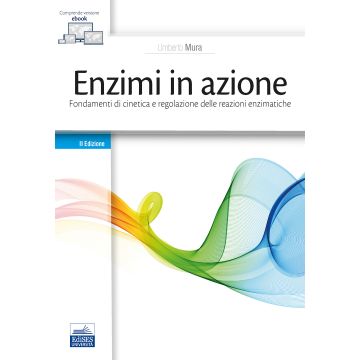 Enzimi in azione. Fondamenti di cinetica e regolazione delle funzioni enzimatiche 2/ed. (Mura Umberto - Edises)