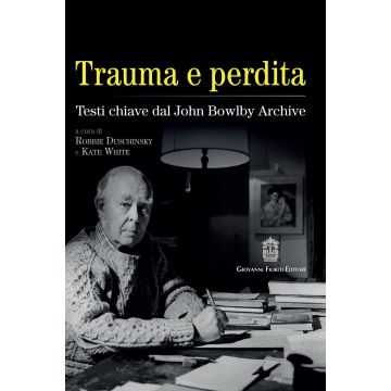 Trauma e perdita. Testi chiave dal John Bowlby archive