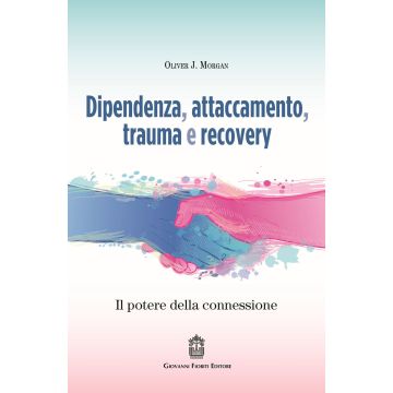 Dipendenza, attaccamento, trauma e recovery. Il potere della connessione