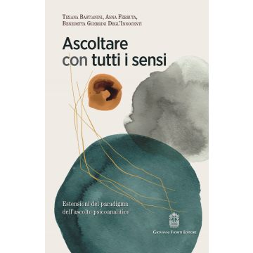 Ascoltare con tutti i sensi. Estensioni del paradigma dell'ascolto psicoanalitico