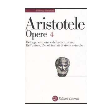 Opere. Vol. 4: Della generazione e della corruzione-Dell'Anima-Piccoli trattati di storia naturale