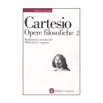 Opere filosofiche. Vol. 2: Meditazioni metafisiche-Obbiezioni e risposte