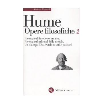Opere filosofiche. Vol. 2: Ricerca sull'intelletto umano-Ricerca sui principi della morale-Un dialogo-Dissertazione sulle passioni