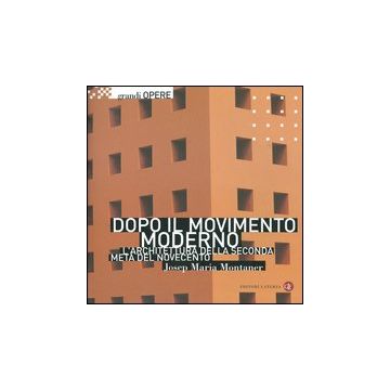 Dopo il movimento moderno. L'architettura della seconda metà del Novecento. Ediz. illustrata