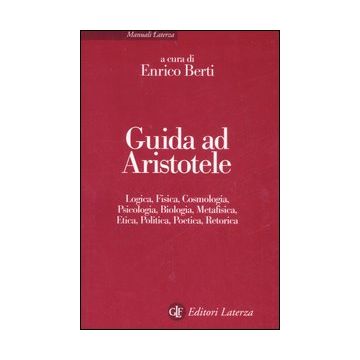 Guida ad Aristotele. Logica, fisica, cosmologia, psicologia, biologia, metafisica, etica, politica, poetica, retorica