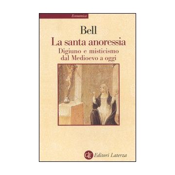 La santa anoressia. Digiuno e misticismo dal Medioevo a oggi