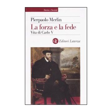 La forza e la fede. Vita di Carlo V