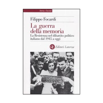 La guerra della memoria. La Resistenza nel dibattito politico italiano dal 1945 a oggi