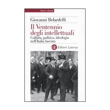 Il Ventennio degli intellettuali. Cultura, politica, ideologia nell'Italia fascista