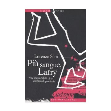 Più sangue, Larry. Vita improbabile di un cronista di provincia