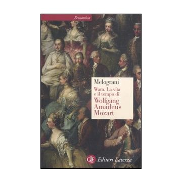 WAM. La vita e il tempo di Wolfgang Amadeus Mozart
