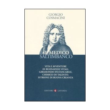 Il medico saltimbanco. Vita e avventure di Buonafede Vitali, giramondo instancabile, chimico di talento, istrione di buona creanza