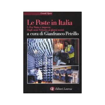 Le Poste in Italia. Vol. 5: Fra Stato e impresa. Dagli anni Settanta ai giorni nostri