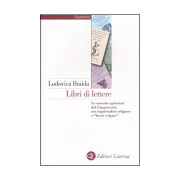Libri di lettere. Le raccolte epistolari del Cinquecento tra inquietudini religiose e «buon volgare»