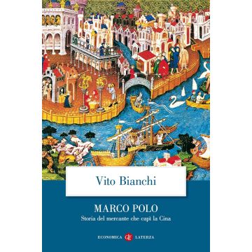 Marco Polo. Storia del mercante che capì la Cina