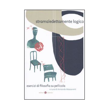 Stramaledettamente logico. Esercizi di filosofia su pellicola