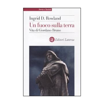 Un fuoco sulla terra. Vita di Giordano Bruno