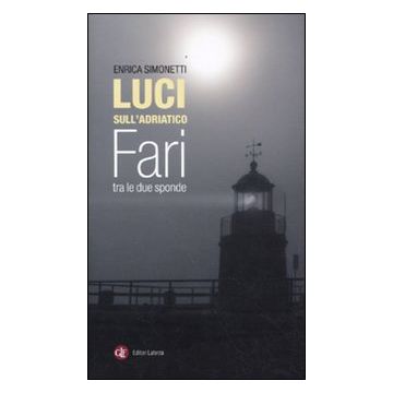 Luci sull'Adriatico. Fari tra le due sponde. Ediz. illustrata