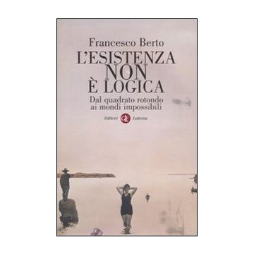 L'esistenza non è logica. Dal quadrato rotondo ai mondi impossibili