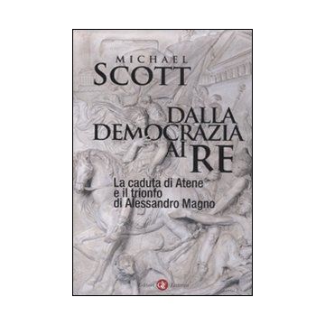 Dalla democrazia ai re. La caduta di Atene e il trionfo di Alessandro Magno