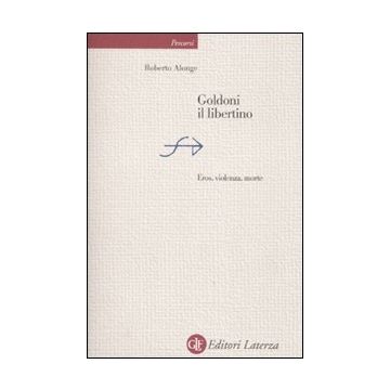 Goldoni il libertino. Eros, violenza, morte