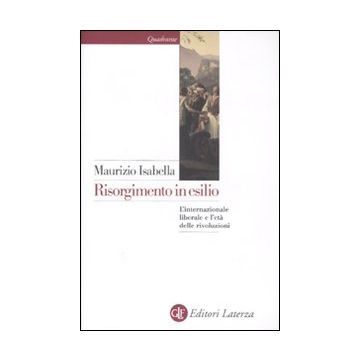 Risorgimento in esilio. L'internazionale liberale e l'età delle rivoluzioni
