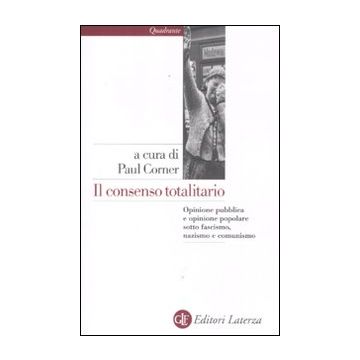 Il consenso totalitario. Opinione pubblica e opinione popolare sotto fascismo, nazismo e comunismo