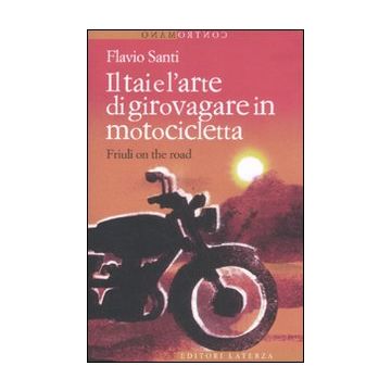 Il Tai e l'arte di girovagare in motocicletta. Friuli on the road