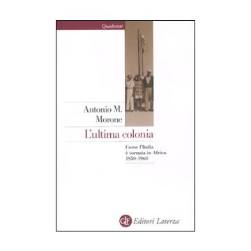 L'ultima colonia. Come l'Italia è tornata in Africa 1950-1960