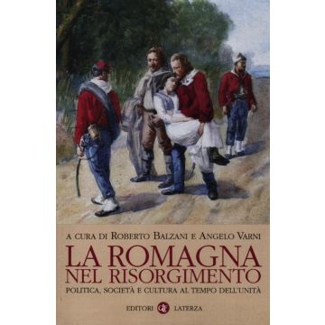 La Romagna nel Risorgimento. Politica, società e cultura al tempo dell'unità