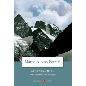 Alpi segrete. Storie di uomini e di montagne