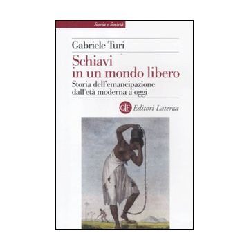 Schiavi in un mondo libero. Storia dell'emancipazione dall'età moderna a oggi